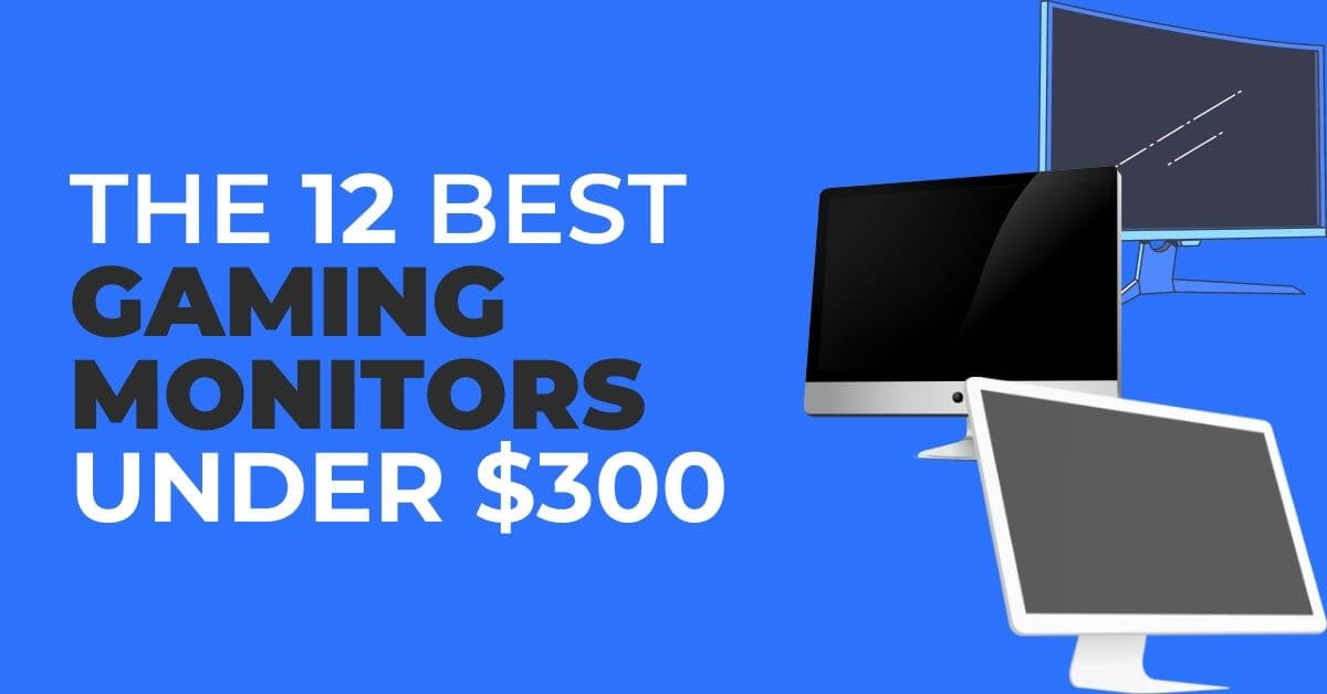 12 Best Gaming Monitors Under $300 (60Hz, 144Hz & 240Hz+)